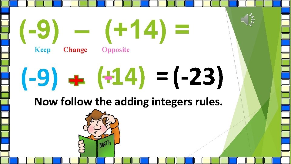 (-9) – (+14) = Keep Change Opposite (-9) – (+-14) = (-23) Now follow