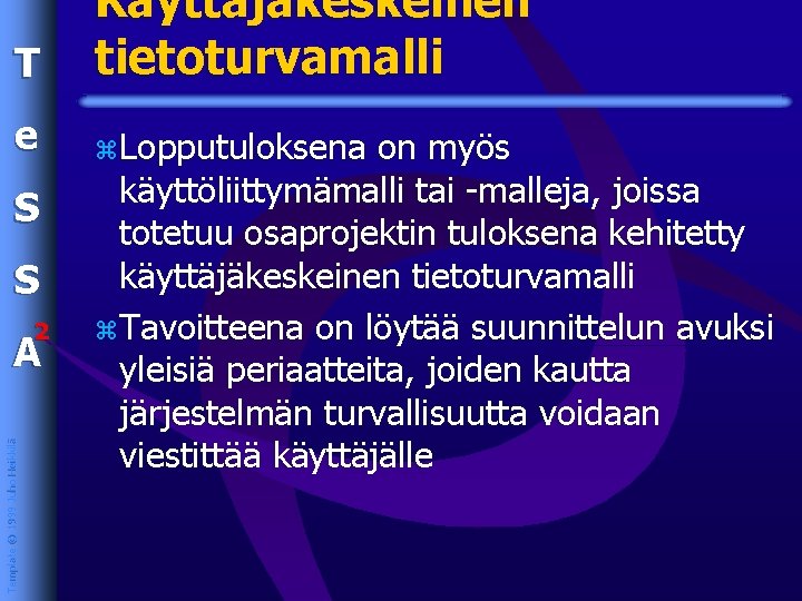 T Käyttäjäkeskeinen tietoturvamalli e z. Lopputuloksena S S 2 Template © 1999 Juho Heikkilä