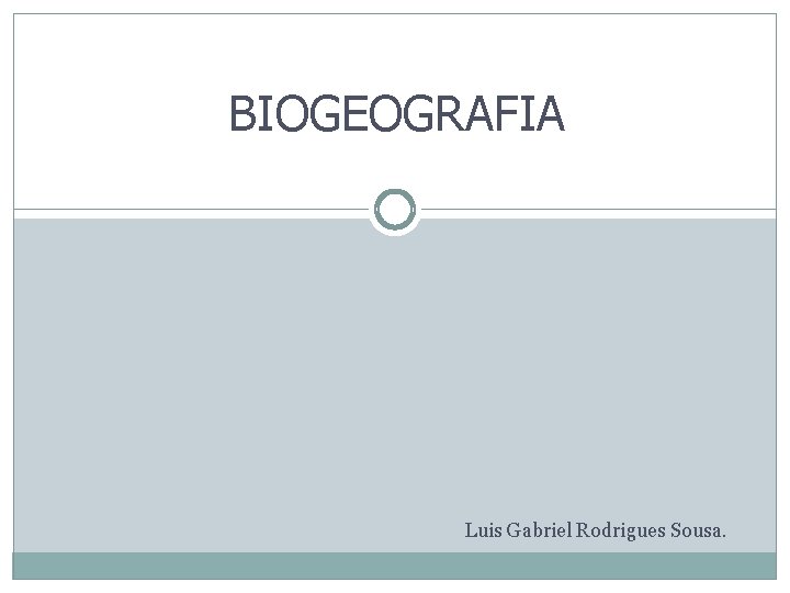 BIOGEOGRAFIA Luis Gabriel Rodrigues Sousa. 