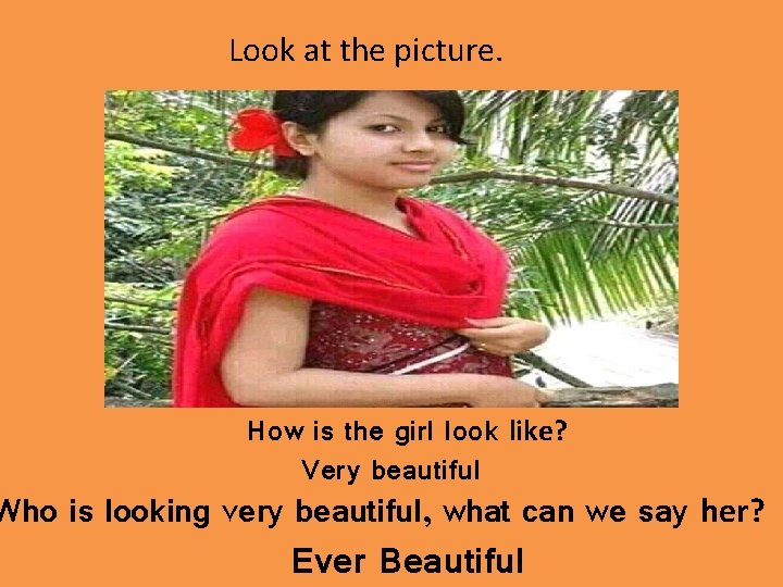 Look at the picture. How is the girl look like? Very beautiful Who is