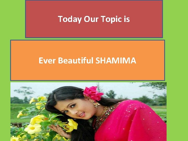 Today Our Topic is Ever Beautiful SHAMIMA 