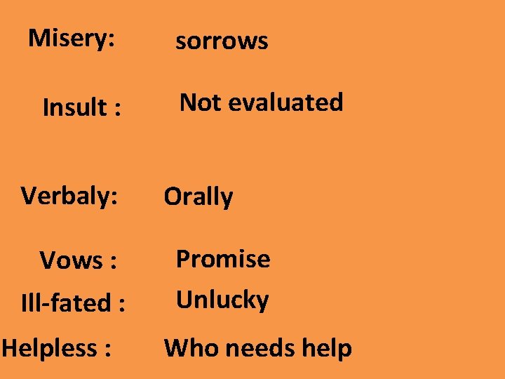 Misery: Insult : Verbaly: Vows : Ill-fated : Helpless : sorrows Not evaluated Orally