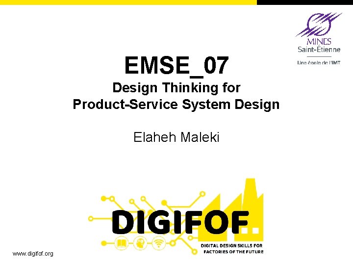 EMSE_07 Design Thinking for Product-Service System Design Elaheh Maleki www. digifof. org 