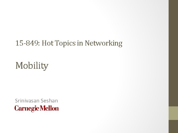 15 -849: Hot Topics in Networking Mobility Srinivasan Seshan 
