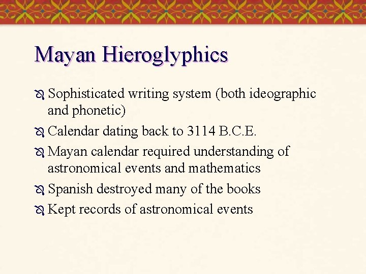 Mayan Hieroglyphics Ô Sophisticated writing system (both ideographic and phonetic) Ô Calendar dating back