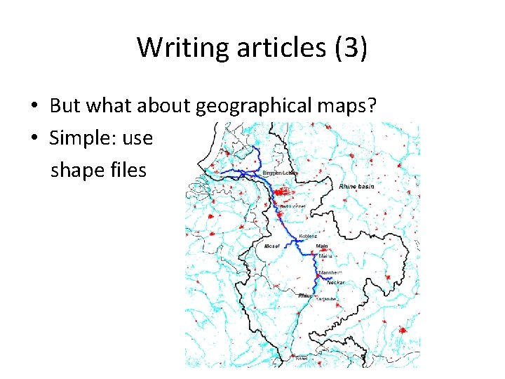 Writing articles (3) • But what about geographical maps? • Simple: use shape files