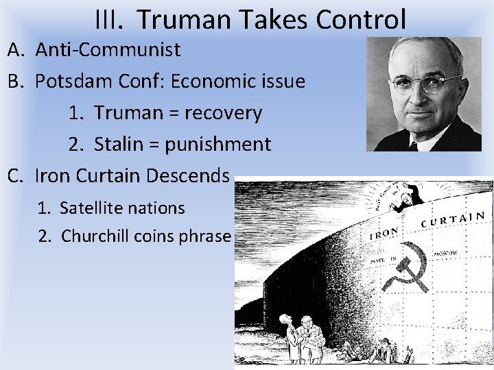III. Truman Takes Control A. Anti-Communist B. Potsdam Conf: Economic issue 1. Truman = III. Truman Takes Control A. Anti-Communist B. Potsdam Conf: Economic issue 1. Truman =