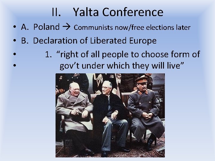 II. Yalta Conference • A. Poland Communists now/free elections later • B. Declaration of II. Yalta Conference • A. Poland Communists now/free elections later • B. Declaration of