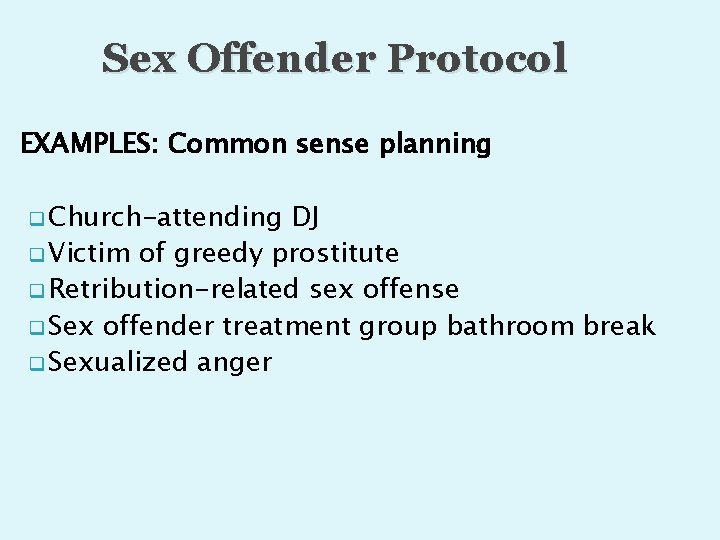 Sex Offender Protocol EXAMPLES: Common sense planning q Church-attending DJ q Victim of greedy