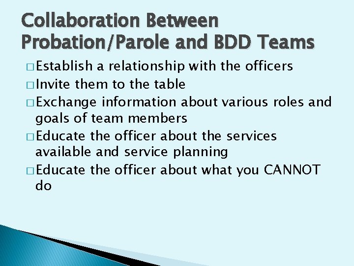 Collaboration Between Probation/Parole and BDD Teams � Establish a relationship with the officers �