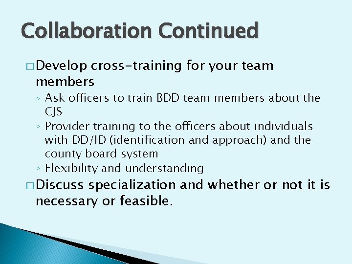 Collaboration Continued � Develop cross-training for your team members ◦ Ask officers to train