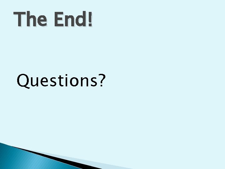 The End! Questions? 