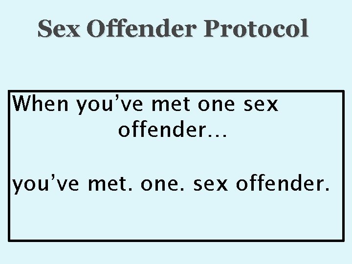 Sex Offender Protocol When you’ve met one sex offender… you’ve met. one. sex offender.