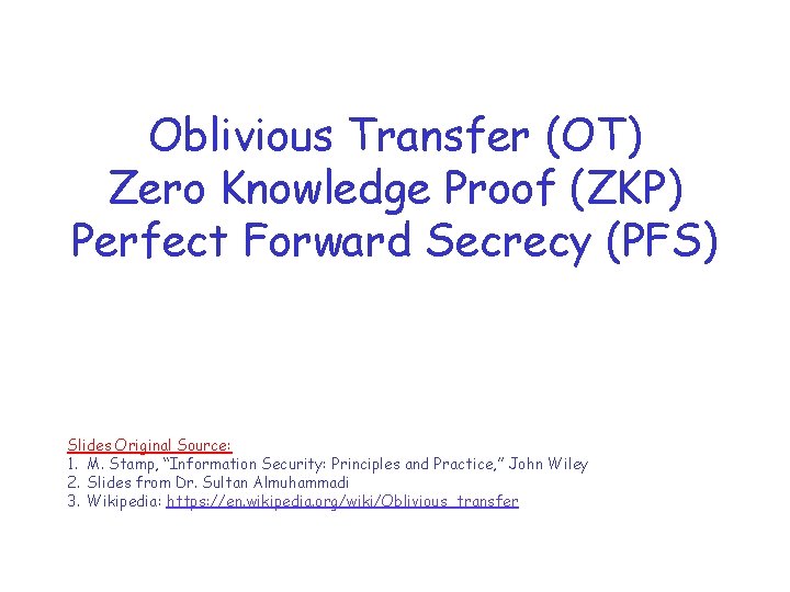 Oblivious Transfer (OT) Zero Knowledge Proof (ZKP) Perfect Forward Secrecy (PFS) Slides Original Source: