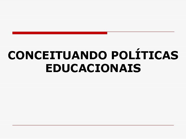CONCEITUANDO POLÍTICAS EDUCACIONAIS 