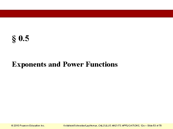 § 0. 5 Exponents and Power Functions © 2010 Pearson Education Inc. Goldstein/Schneider/Lay/Asmar, CALCULUS