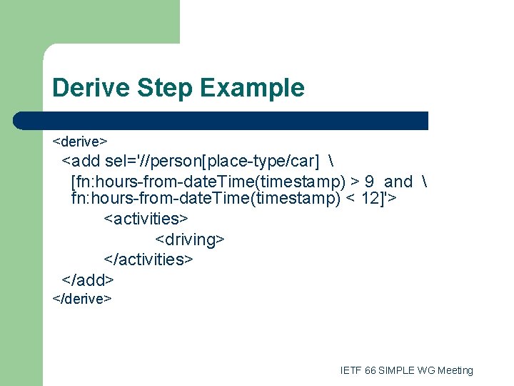 Derive Step Example <derive> <add sel='//person[place-type/car]  [fn: hours-from-date. Time(timestamp) > 9 and 