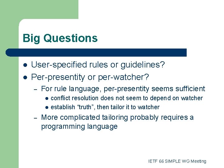 Big Questions l l User-specified rules or guidelines? Per-presentity or per-watcher? – For rule