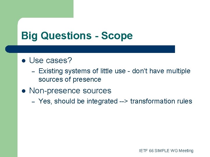 Big Questions - Scope l Use cases? – l Existing systems of little use