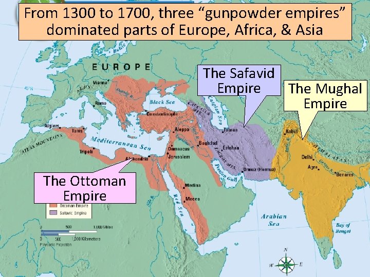 From 1300 to 1700, three “gunpowder empires” dominated parts of Europe, Africa, & Asia