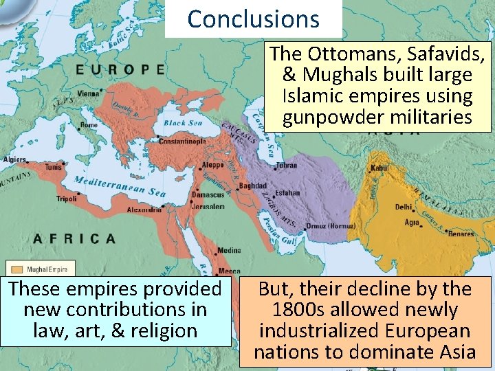 Conclusions The Ottomans, Safavids, & Mughals built large Islamic empires using gunpowder militaries These