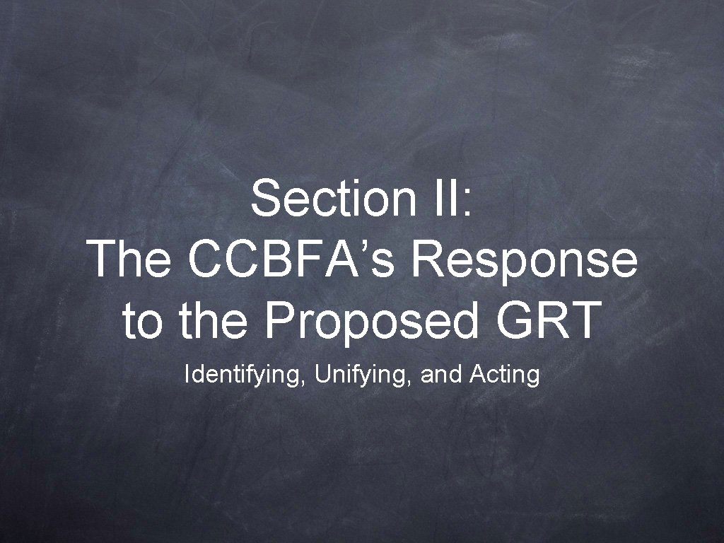 Section II: The CCBFA’s Response to the Proposed GRT Identifying, Unifying, and Acting 