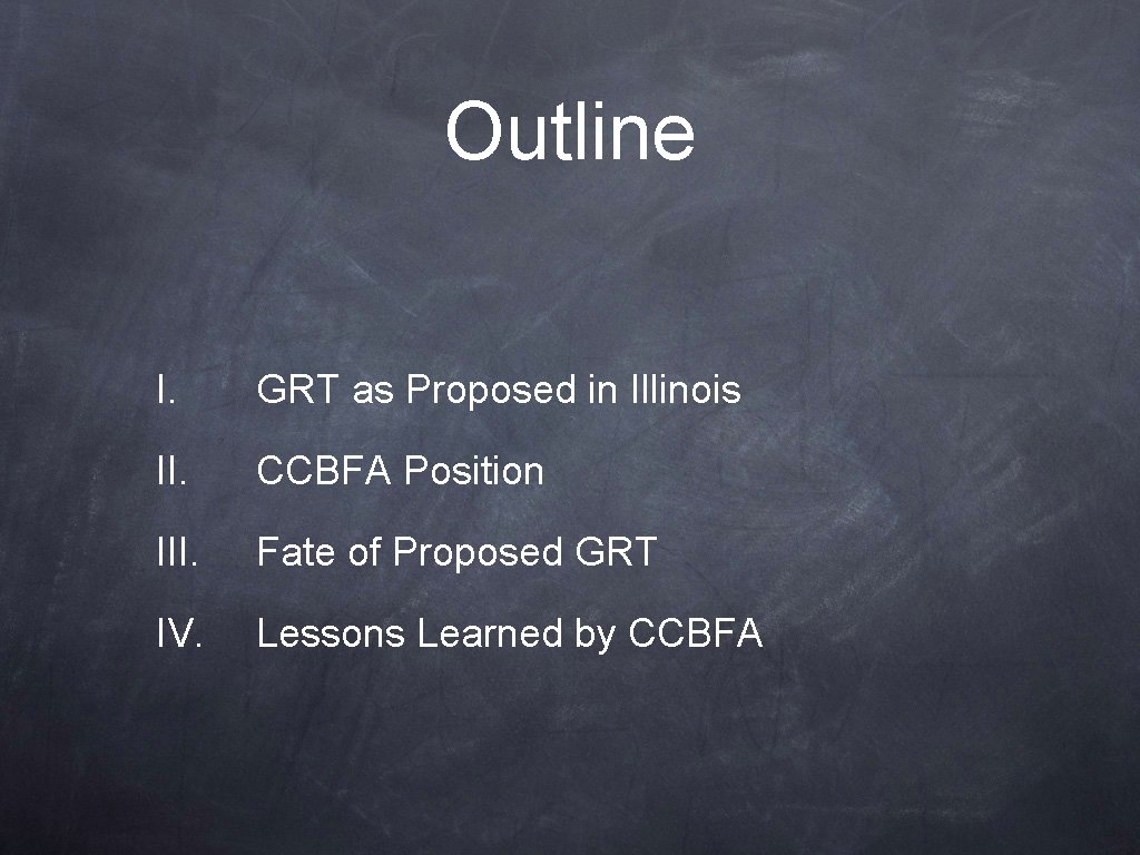 Outline I. GRT as Proposed in Illinois II. CCBFA Position III. Fate of Proposed