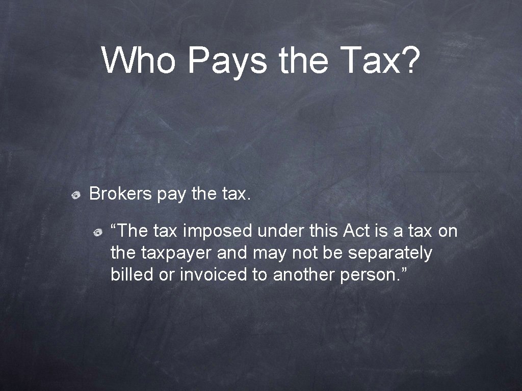 Who Pays the Tax? Brokers pay the tax. “The tax imposed under this Act