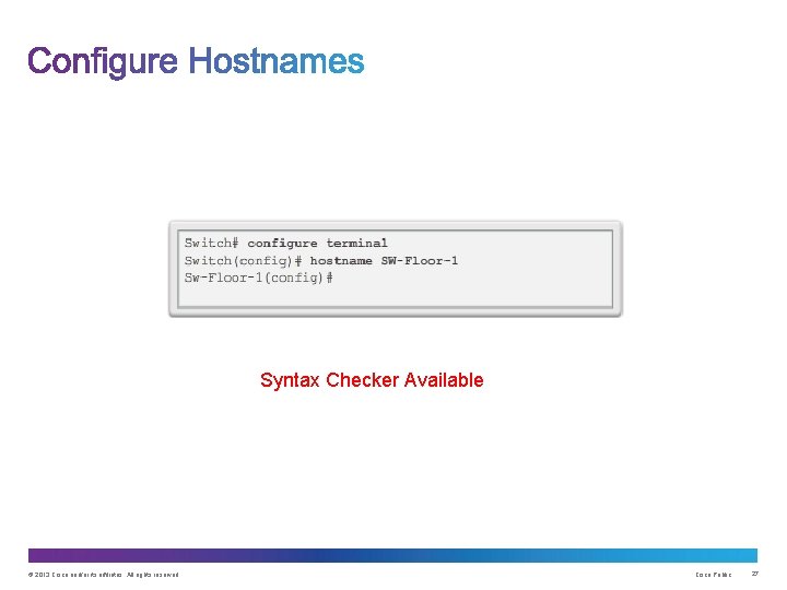 Syntax Checker Available © 2013 Cisco and/or its affiliates. All rights reserved. Cisco Public