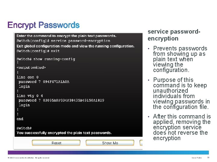 service passwordencryption • Prevents passwords from showing up as plain text when viewing the