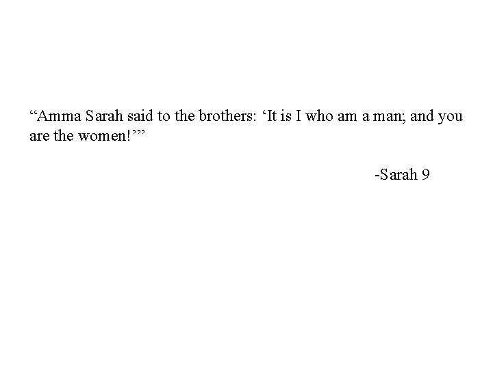 “Amma Sarah said to the brothers: ‘It is I who am a man; and