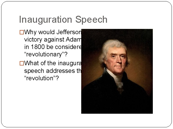 Inauguration Speech �Why would Jefferson’s victory against Adams in 1800 be considered “revolutionary”? �What