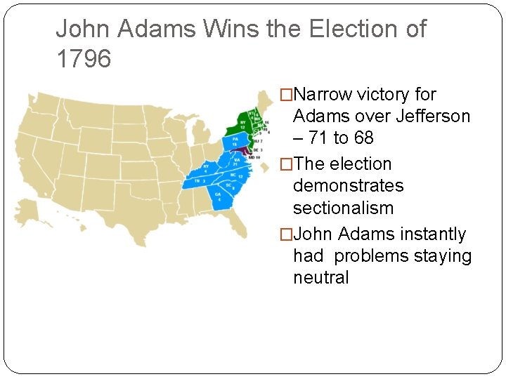 John Adams Wins the Election of 1796 �Narrow victory for Adams over Jefferson –