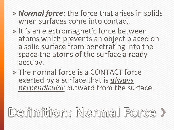 » Normal force: the force that arises in solids when surfaces come into contact.