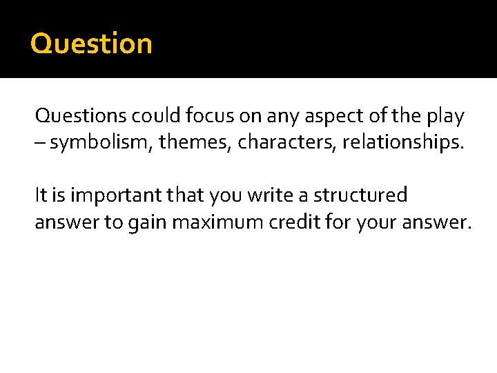 Questions could focus on any aspect of the play – symbolism, themes, characters, relationships.