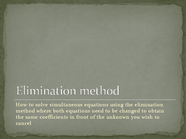 Elimination method How to solve simultaneous equations using the elimination method where both equations