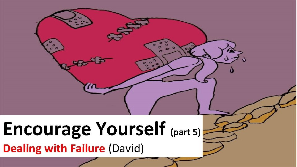 Encourage Yourself (part 5) Dealing with Failure (David) Encourage Yourself (part 5) Dealing with Failure (David)