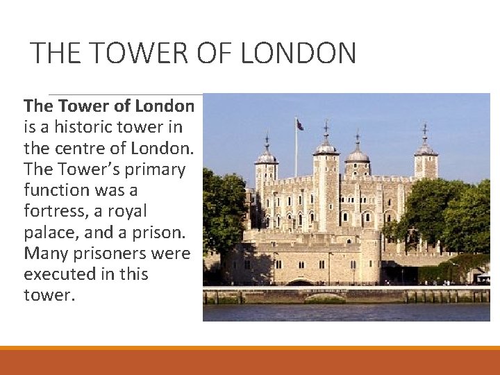 THE TOWER OF LONDON The Tower of London is a historic tower in the