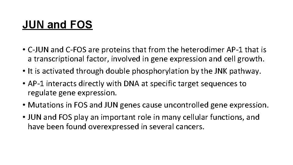 JUN and FOS • C-JUN and C-FOS are proteins that from the heterodimer AP-1 JUN and FOS • C-JUN and C-FOS are proteins that from the heterodimer AP-1