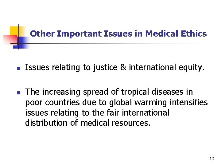 Other Important Issues in Medical Ethics n n Issues relating to justice & international