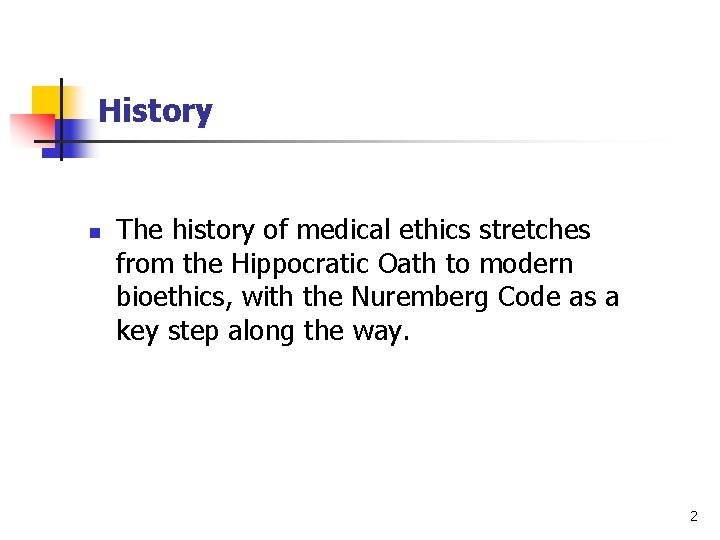 History n The history of medical ethics stretches from the Hippocratic Oath to modern