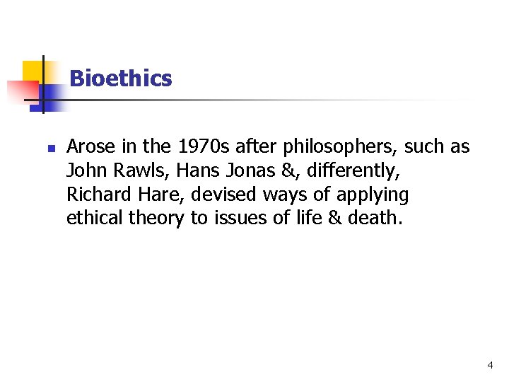 Bioethics n Arose in the 1970 s after philosophers, such as John Rawls, Hans