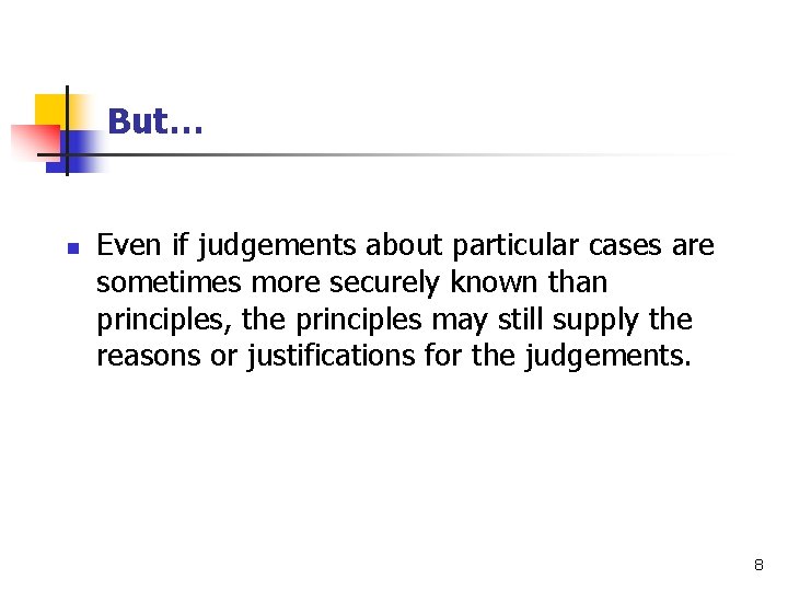 But… n Even if judgements about particular cases are sometimes more securely known than