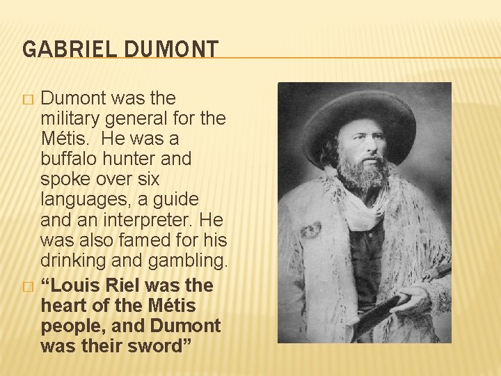 GABRIEL DUMONT Dumont was the military general for the Métis. He was a buffalo
