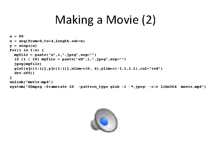 Making a Movie (2) n = 99 x = seq(from=0, to=4, length. out=n) y