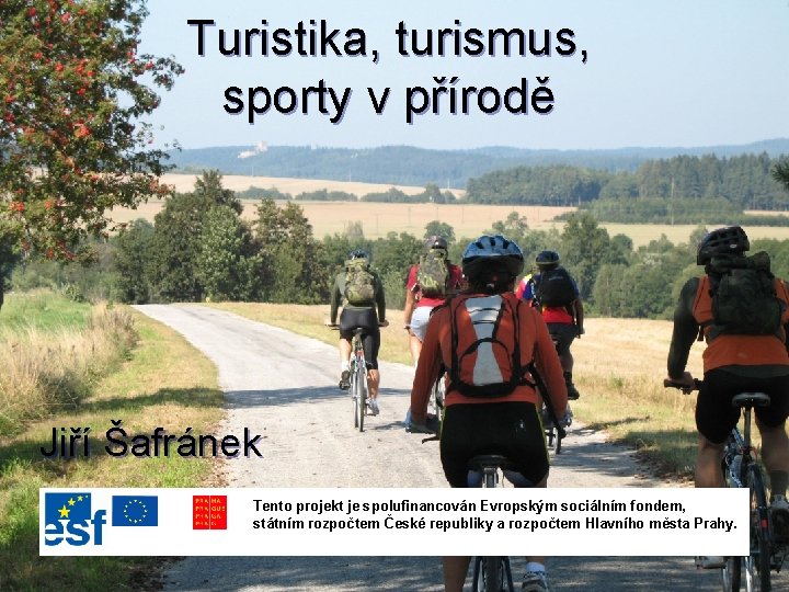 Turistika, turismus, sporty v přírodě Jiří Šafránek Tento projekt je spolufinancován Evropským sociálním fondem,