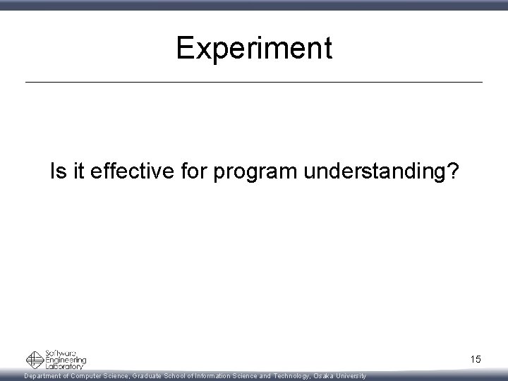 Experiment Is it effective for program understanding? 15 Department of Computer Science, Graduate School