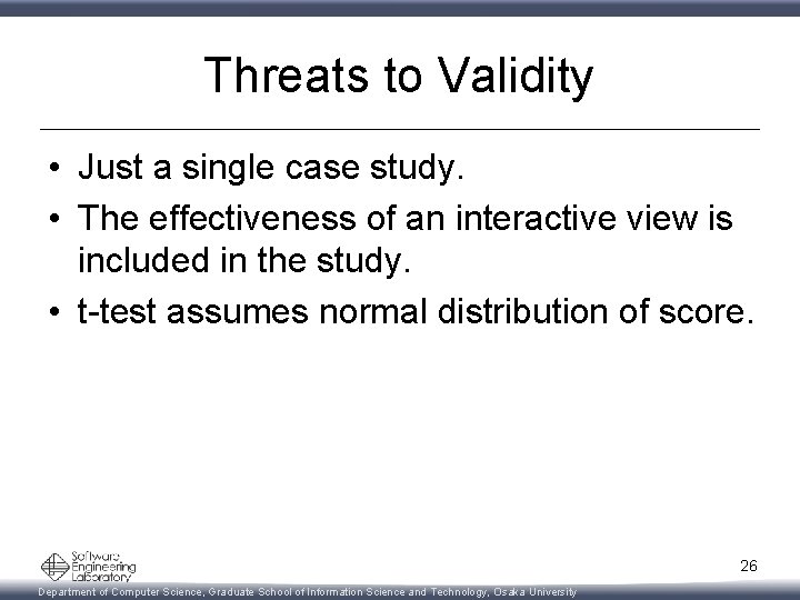 Threats to Validity • Just a single case study. • The effectiveness of an
