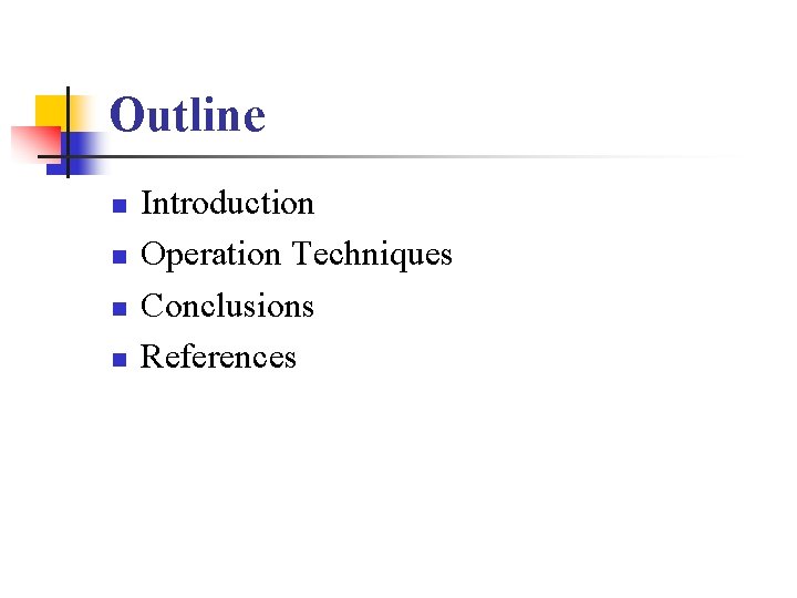 Outline n n Introduction Operation Techniques Conclusions References 