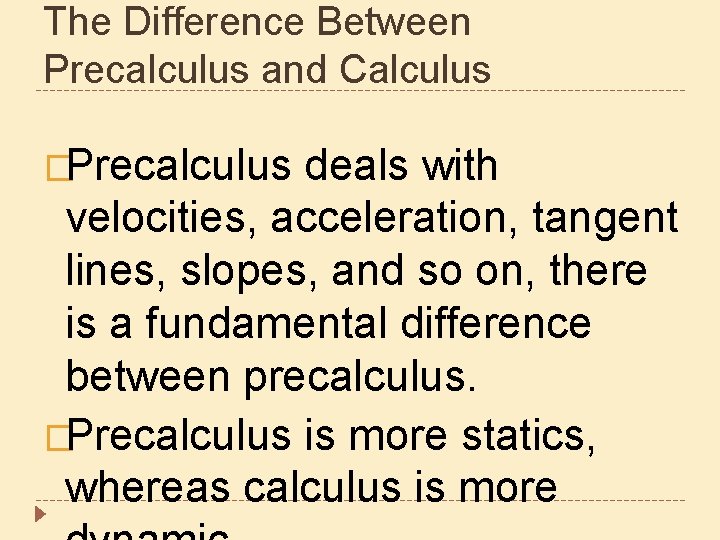 The Difference Between Precalculus and Calculus �Precalculus deals with velocities, acceleration, tangent lines, slopes,